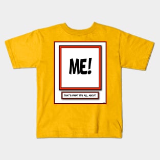 ME ME ME THAT'S WHAT IT'S ALL ABOUT STUFF Kids T-Shirt